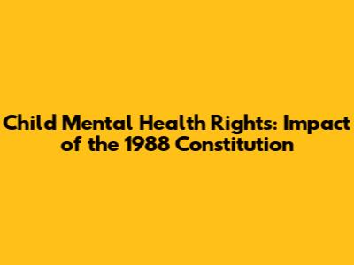 Child Mental Health Rights: Impact of the 1988 Constitution
