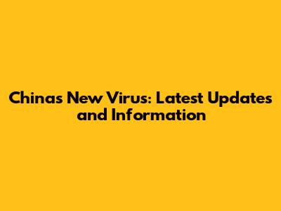 China's New Virus: Latest Updates and Information