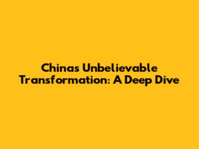 China's Unbelievable Transformation: A Deep Dive