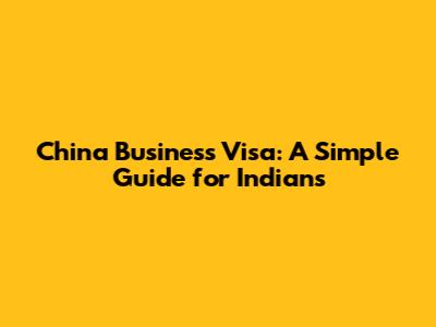 China Business Visa: A Simple Guide for Indians