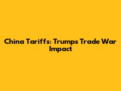 China Tariffs: Trump's Trade War Impact