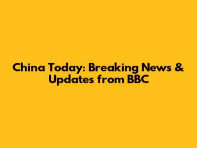China Today: Breaking News & Updates from BBC