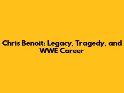 Chris Benoit: Legacy, Tragedy, and WWE Career
