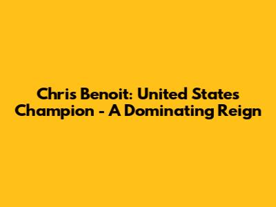 Chris Benoit: United States Champion - A Dominating Reign