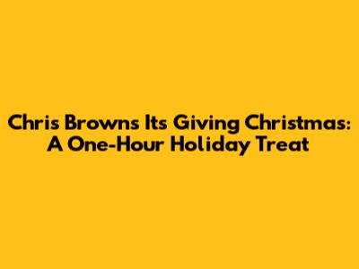 Chris Brown's 'It's Giving Christmas': A One-Hour Holiday Treat