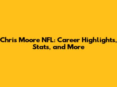 Chris Moore NFL: Career Highlights, Stats, and More