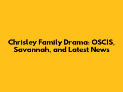 Chrisley Family Drama: OSCIS, Savannah, and Latest News