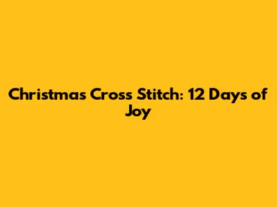 Christmas Cross Stitch: 12 Days of Joy