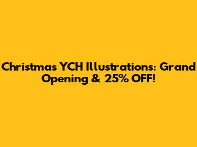 Christmas YCH Illustrations: Grand Opening & 25% OFF!