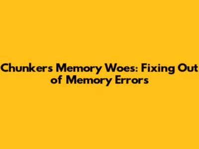 Chunker's Memory Woes: Fixing 'Out of Memory' Errors