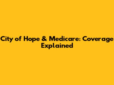 City of Hope & Medicare: Coverage Explained