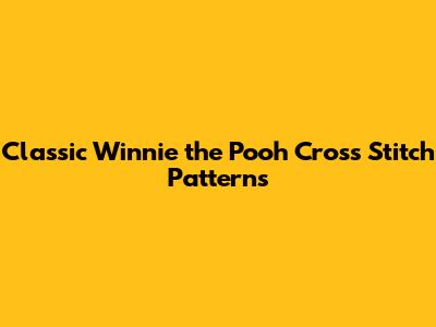Classic Winnie the Pooh Cross Stitch Patterns