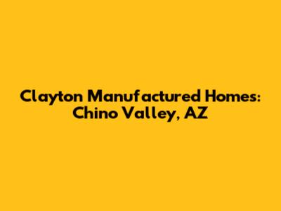 Clayton Manufactured Homes: Chino Valley, AZ