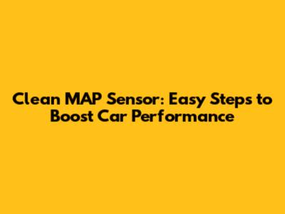 Clean MAP Sensor: Easy Steps to Boost Car Performance