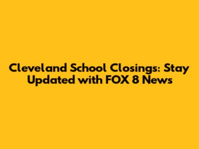 Cleveland School Closings: Stay Updated with FOX 8 News