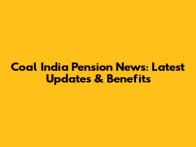 Coal India Pension News: Latest Updates & Benefits