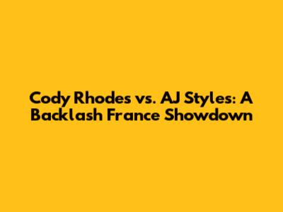 Cody Rhodes vs. AJ Styles: A Backlash France Showdown