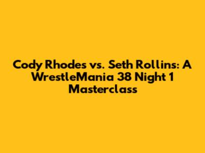 Cody Rhodes vs. Seth Rollins: A WrestleMania 38 Night 1 Masterclass