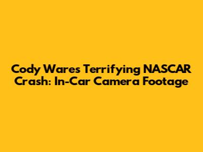 Cody Ware's Terrifying NASCAR Crash: In-Car Camera Footage