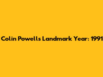 Colin Powell's Landmark Year: 1991