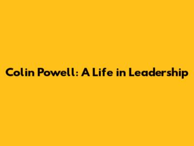 Colin Powell: A Life in Leadership