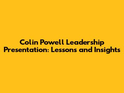 Colin Powell Leadership Presentation: Lessons and Insights