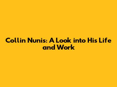 Collin Nunis: A Look into His Life and Work