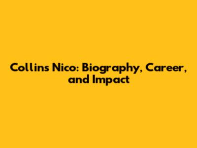 Collins Nico: Biography, Career, and Impact