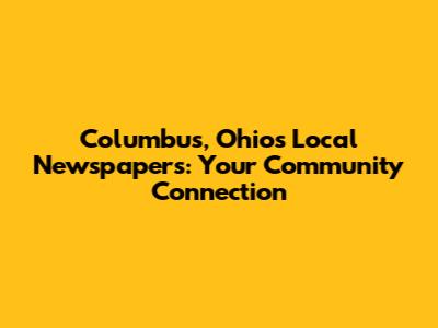 Columbus, Ohio's Local Newspapers: Your Community Connection