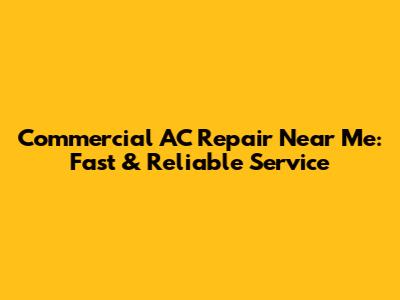 Commercial AC Repair Near Me: Fast & Reliable Service