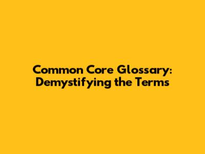 Common Core Glossary: Demystifying the Terms