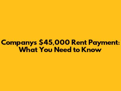 Company's $45,000 Rent Payment: What You Need to Know