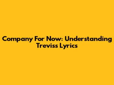 Company For Now: Understanding Trevis's Lyrics