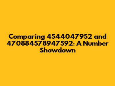 Comparing 4544047952 and 470884578947592: A Number Showdown