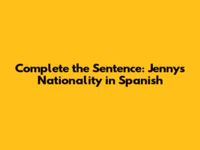 Complete the Sentence: Jenny's Nationality in Spanish