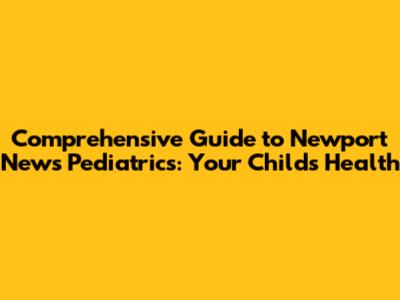 Comprehensive Guide to Newport News Pediatrics: Your Child's Health