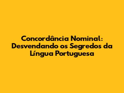 Concordância Nominal: Desvendando os Segredos da Língua Portuguesa
