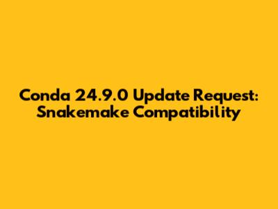Conda 24.9.0 Update Request: Snakemake Compatibility