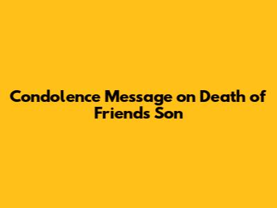 Condolence Message on Death of Friend's Son