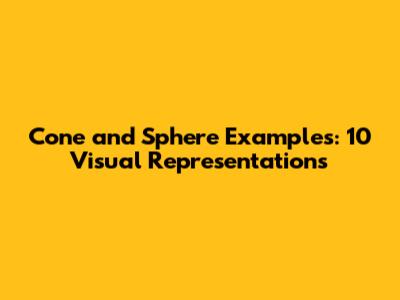 Cone and Sphere Examples: 10 Visual Representations