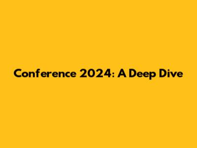 Conference 2024: A Deep Dive
