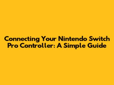 Connecting Your Nintendo Switch Pro Controller: A Simple Guide