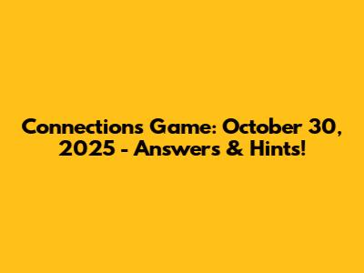 Connections Game: October 30, 2025 - Answers & Hints!