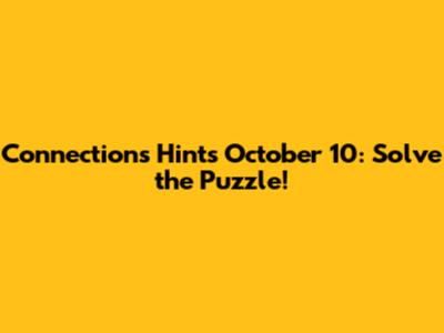 Connections Hints October 10: Solve the Puzzle!