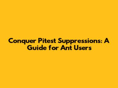 Conquer Pitest Suppressions: A Guide for Ant Users