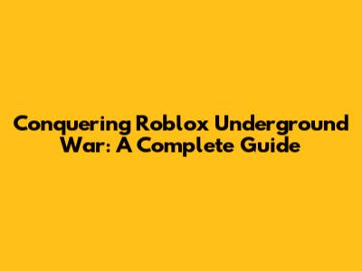 Conquering Roblox Underground War: A Complete Guide
