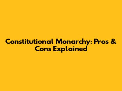 Constitutional Monarchy: Pros & Cons Explained