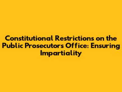 Constitutional Restrictions on the Public Prosecutor's Office: Ensuring Impartiality