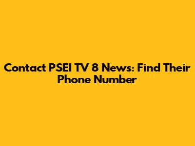 Contact PSEI TV 8 News: Find Their Phone Number