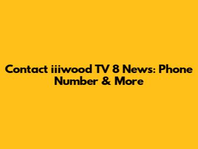 Contact iiiwood TV 8 News: Phone Number & More